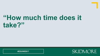 “How much time does it
take?”
#EDUWEB17
 