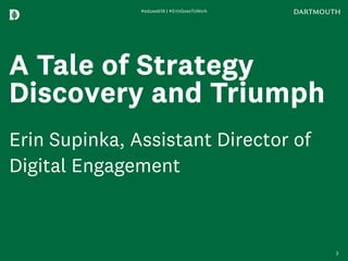 A Tale of Strategy
Discovery and Triumph
Erin Supinka, Assistant Director of
Digital Engagement
#eduweb18 | #ErinGoesToWork
2
 