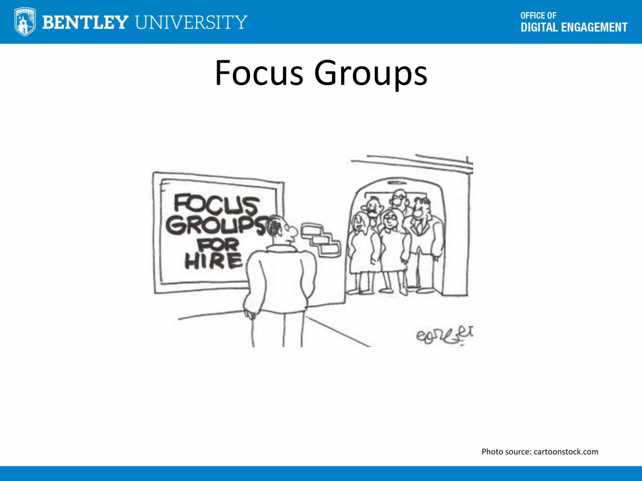 Focus Groups
Photo source: cartoonstock.com
 