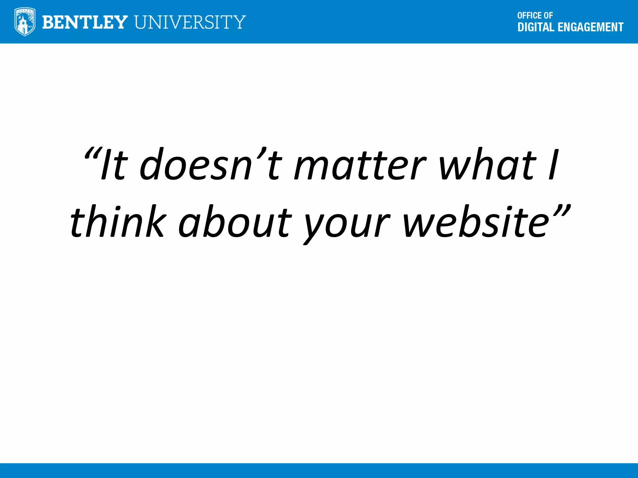 “It doesn’t matter what I
think about your website”
 