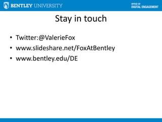 Stay in touch
• Twitter:@ValerieFox
• www.slideshare.net/FoxAtBentley
• www.bentley.edu/DE
 