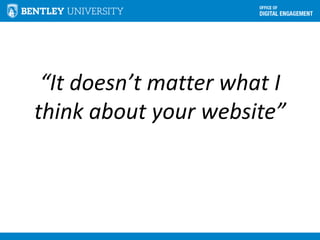 “It doesn’t matter what I
think about your website”
 