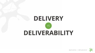 VS
DELIVERABILITY
@johnethies | @EmailonAcid
DELIVERY
 