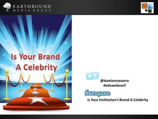 Is Your Brand  A Celebrity @damiennavarro #eduwebconf Is Your Institution’s Brand A Celebrity 