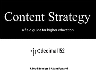Content Strategy a field guide for higher education J. Todd Bennett & Adam Forrand 
