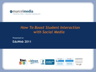 Full-service online + interactive marketing firm




             How To Boost Student Interaction
                   with Social Media
Presented to:

EduWeb 2011
 