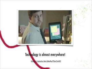 Technology is almost everywhere!
http://youtu.be/dwAuTbx3xKE
 