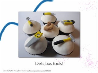 Delicious tools!
cc licensed ( BY ) ﬂickr photo by Clever Cupcakes: http://ﬂickr.com/photos/clevercupcakes/4402962654/
 