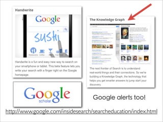 http://www.google.com/insidesearch/searcheducation/index.html
Google alerts too!
 
