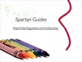 Spartan Guides
http://sdst.libguides.com/index.php
 