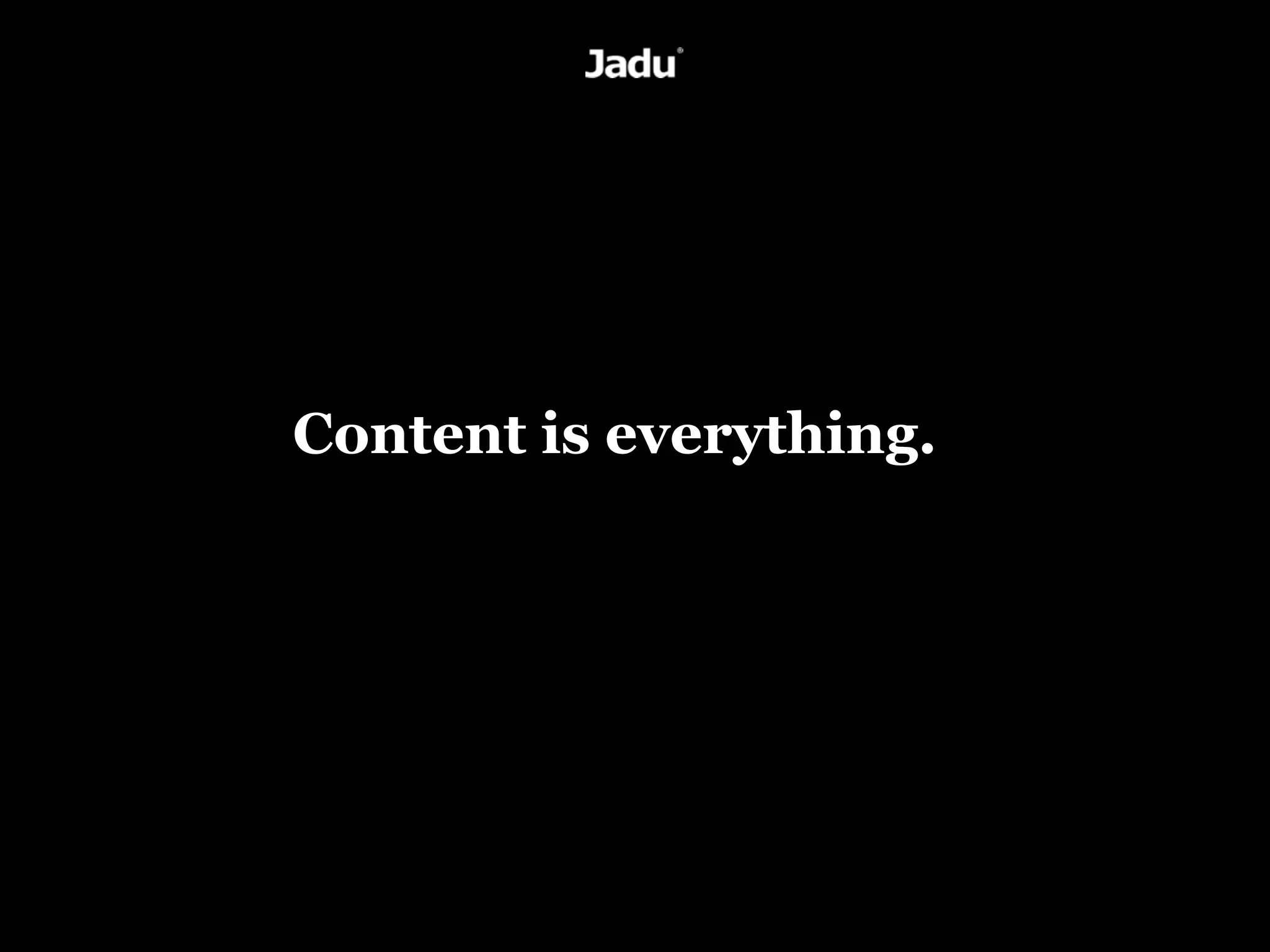 Content is everything.
 