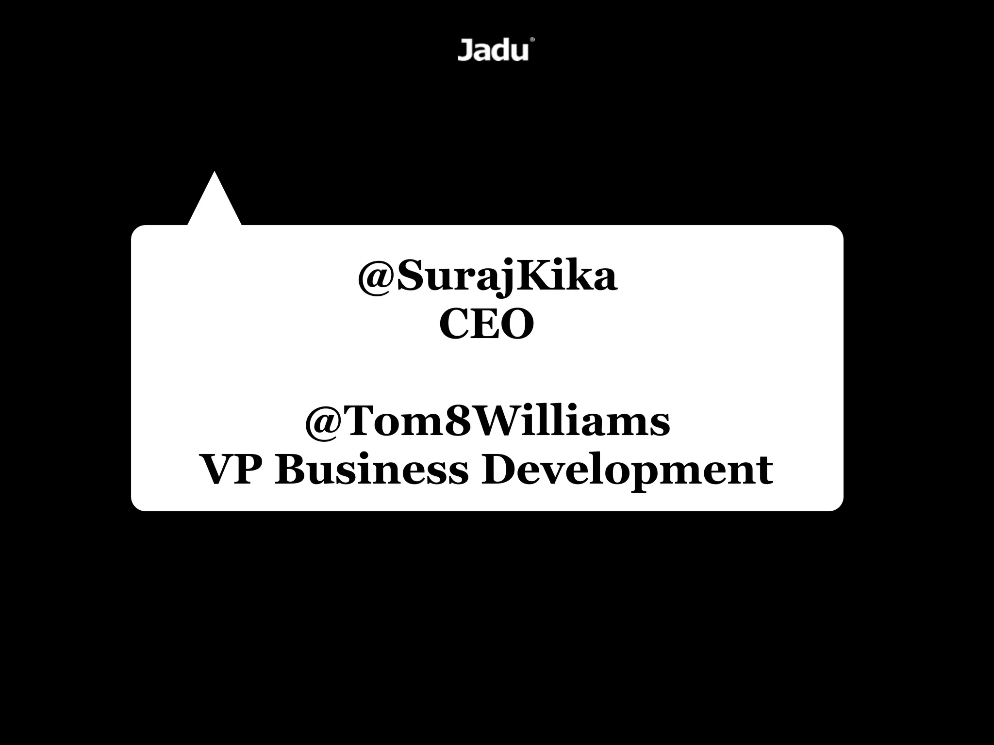 @SurajKika
        CEO

    @Tom8Williams
VP Business Development
 