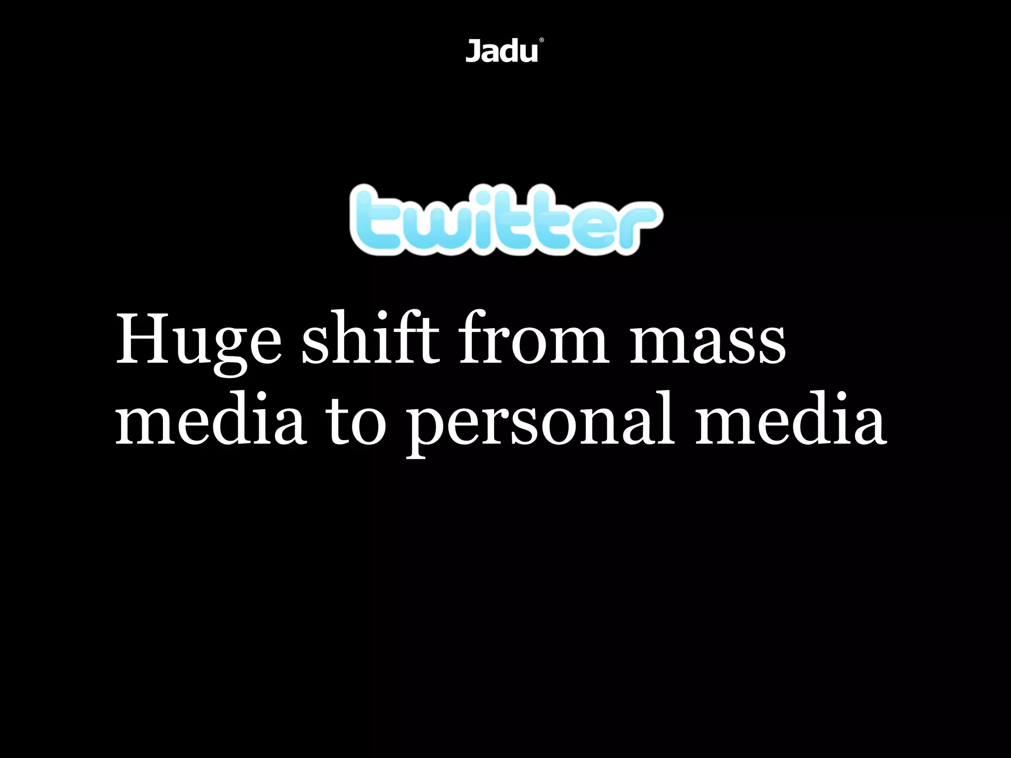 Huge shift from mass
media to personal media
 