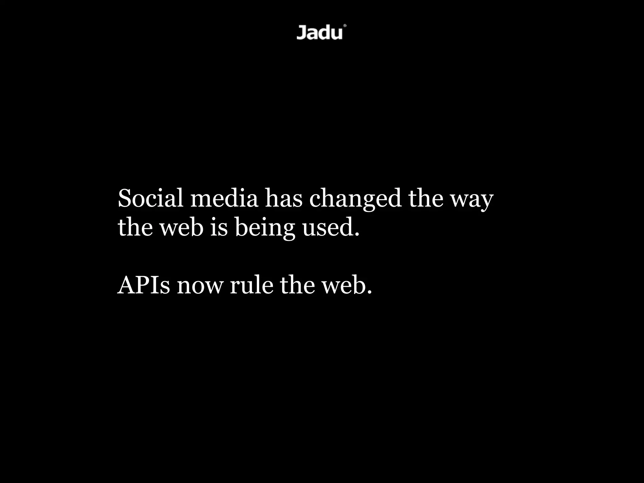 Social media has changed the way
the web is being used.

APIs now rule the web.
 
