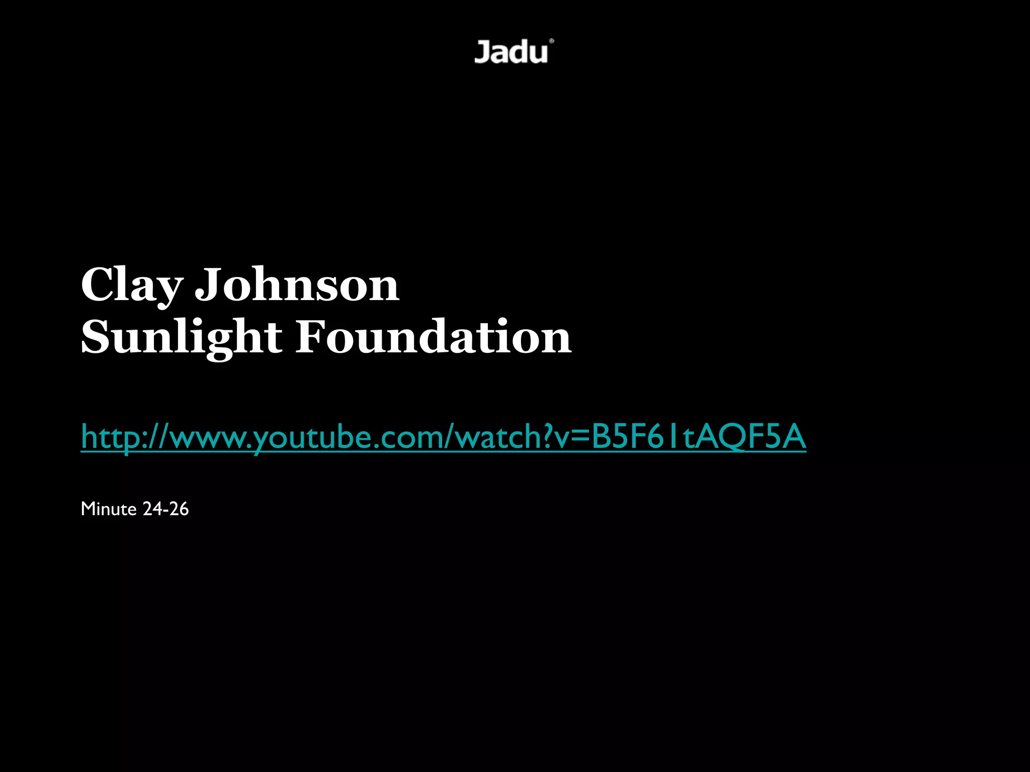 Clay Johnson
Sunlight Foundation

http://www.youtube.com/watch?v=B5F61tAQF5A
Minute 24-26
 