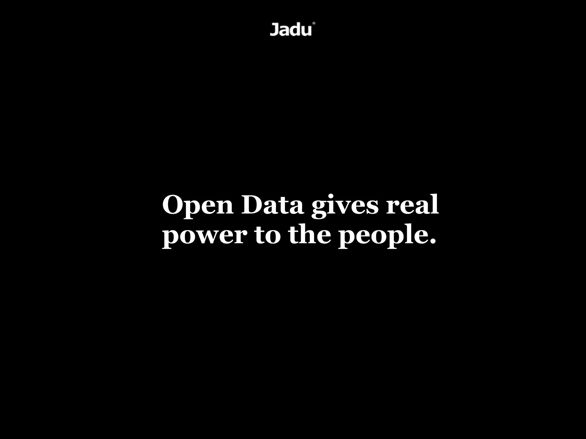 Open Data gives real
power to the people.
 