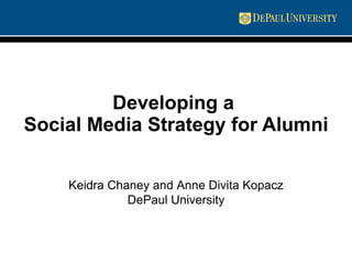 Developing a  Social Media Strategy for Alumni Keidra Chaney and Anne Divita Kopacz DePaul University 