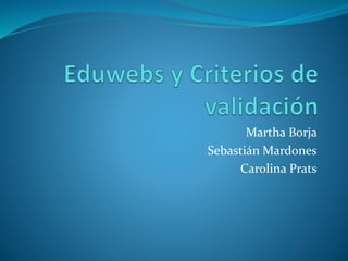 Martha Borja
Sebastián Mardones
Carolina Prats
 