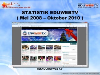 STATISTIK EDUWEBTV
( Mei 2008 – Oktober 2010 )




        TEKNOLOGI WEB 1.0
 