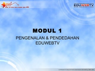 MODUL 1
PENGENALAN & PENDEDAHAN
       EDUWEBTV
 