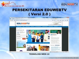 PERSEKITARAN EDUWEBTV
      ( Versi 2.0 )




      TEKNOLOGI WEB 2.0
 