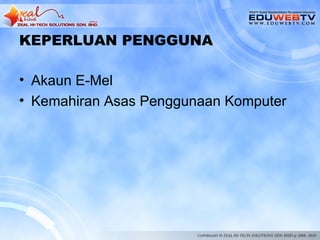 KEPERLUAN PENGGUNA

• Akaun E-Mel
• Kemahiran Asas Penggunaan Komputer
 