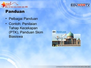 Panduan
• Pelbagai Panduan
• Contoh: Penilaian
  Tahap Kecekapan
  (PTK), Panduan Skim
  Biasiswa
 