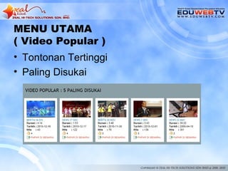 MENU UTAMA
( Video Popular )
• Tontonan Tertinggi
• Paling Disukai
 
