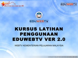 KURSUS LATIHAN
  PENGGUNAAN
EDUWEBTV VER 2.0
WEBTV KEMENTERIAN PELAJARAN MALAYSIA
 