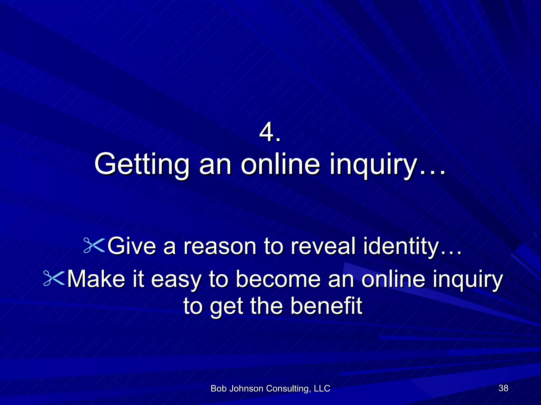 4. Getting an online inquiry… Give a reason to reveal identity… Make it easy to become an online inquiry to get the benefit Bob Johnson Consulting, LLC 