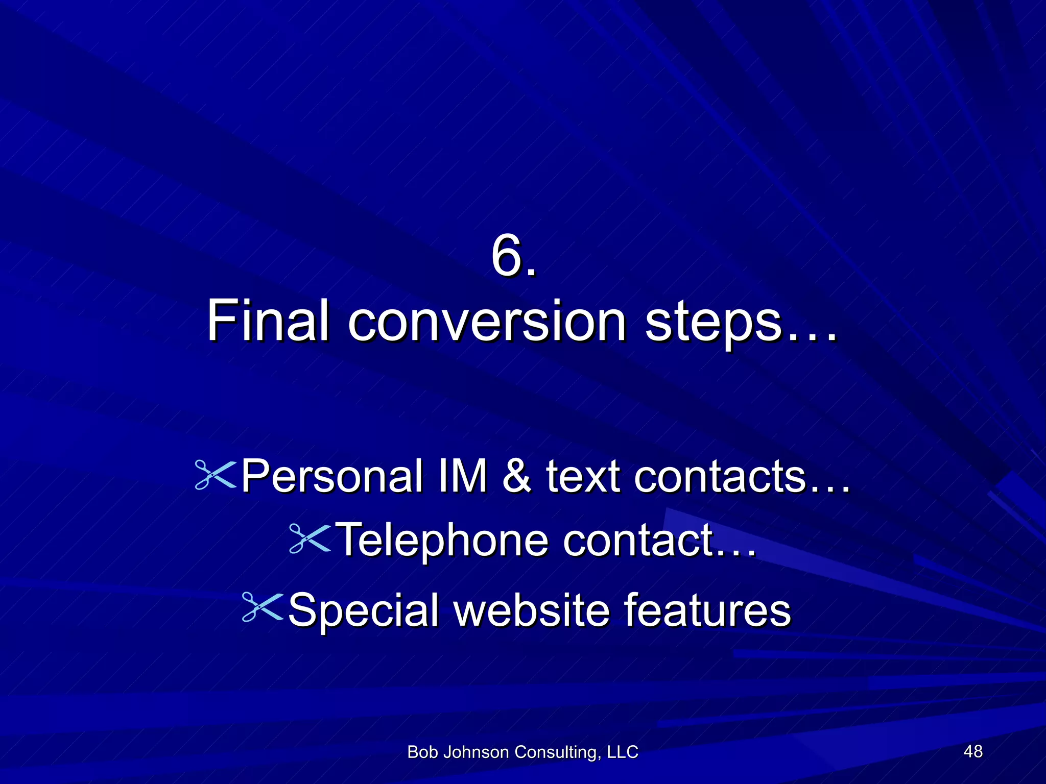 6.  Final conversion steps… Personal IM & text contacts… Telephone contact… Special website features   Bob Johnson Consulting, LLC 