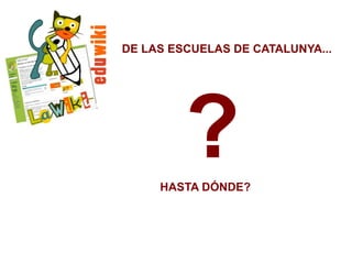 DE LAS ESCUELAS DE CATALUNYA...




         ?
     HASTA DÓNDE?
 