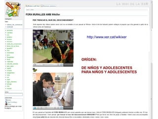 http://www.xer.cat/wikixer




ORÍGEN:

DE NIÑOS Y ADOLESCENTES
PARA NIÑOS Y ADOLESCENTES
 
