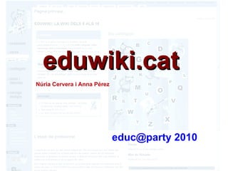 eduwiki.cat
Núria Cervera i Anna Pérez




                             educ@party 2010
 