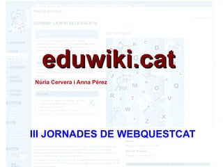 eduwiki.cat III JORNADES DE WEBQUESTCAT Núria Cervera i Anna Pérez 