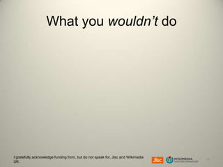 What you wouldn’t do

I gratefully acknowledge funding from, but do not speak for, Jisc and Wikimedia
UK.

18

 