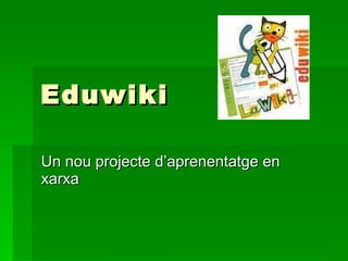 Eduwiki Un nou projecte d’aprenentatge en xarxa 