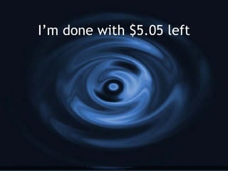 I’m done with $5.05 left