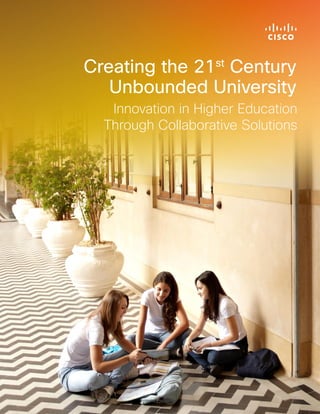 White Paper
Creating the 21st
Century
Unbounded University
Innovation in Higher Education
Through Collaborative Solutions
 