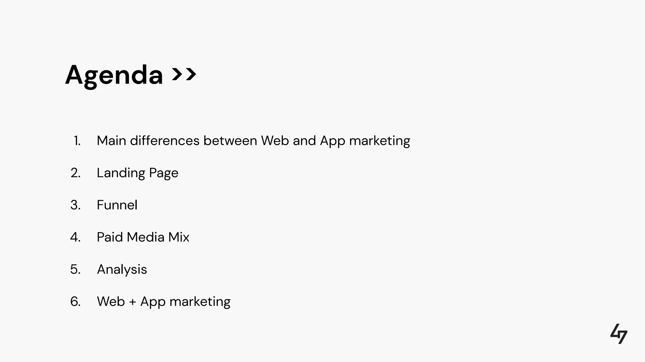 1. Main differences between Web and App marketing
2. Landing Page
3. Funnel
4. Paid Media Mix
5. Analysis
6. Web + App marketing
Agenda >>
 