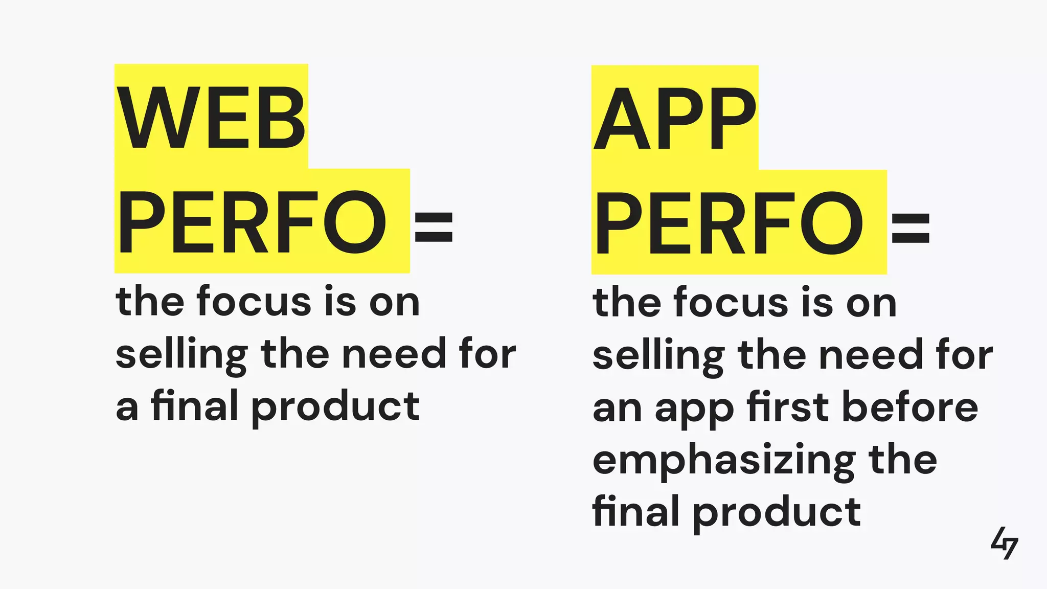 WEB
PERFO =
the focus is on
selling the need for
a ﬁnal product
APP
PERFO =
the focus is on
selling the need for
an app ﬁrst before
emphasizing the
ﬁnal product
 