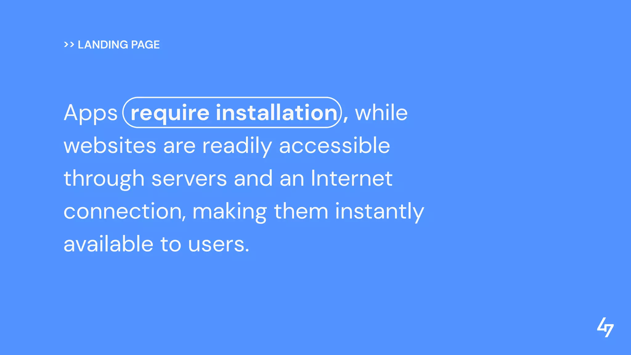 Apps require installation , while
websites are readily accessible
through servers and an Internet
connection, making them instantly
available to users.
>> LANDING PAGE
 
