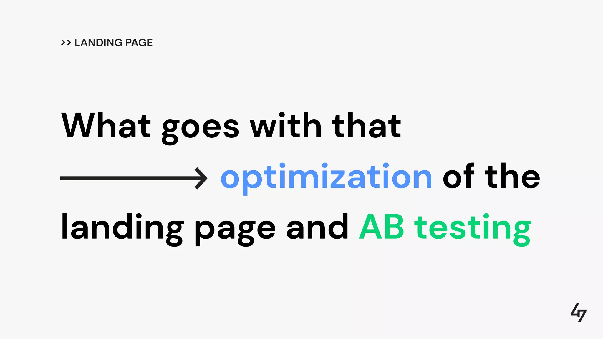 What goes with that
optimization of the
landing page and AB testing
>> LANDING PAGE
 