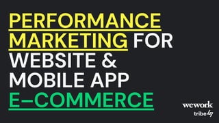 PERFORMANCE
MARKETING FOR
WEBSITE &
MOBILE APP
E–COMMERCE
 