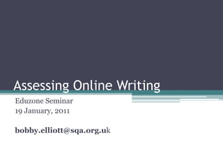 Assessing Online Writing Eduzone Seminar 19 January, 2011 bobby.elliott@sqa.org.uk 