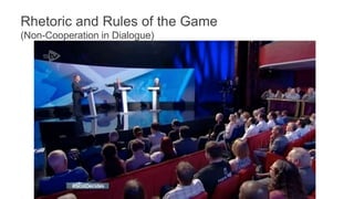 Rhetoric and Rules of the Game 
(Non-Cooperation in Dialogue) 
 