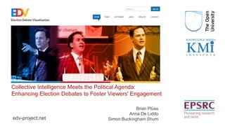 Collective Intelligence Meets the Political Agenda: 
Enhancing Election Debates to Foster Viewers' Engagement 
edv-project...
