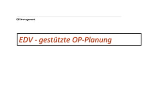 OP Management




 EDV - gestützte OP-Planung




                              1
 