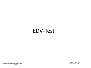 EDV-Test 11.05.2010 Thomas Rosegger 5rs. 