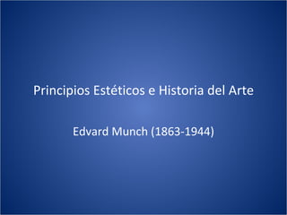 Principios Estéticos e Historia del Arte Edvard Munch (1863-1944) 